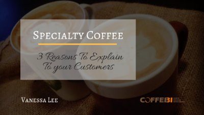 Specialty Coffee_ 3 Reasons To Explain To your Customers