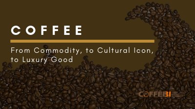 Coffee: From Commodity, to Cultural Icon, to Luxury Good