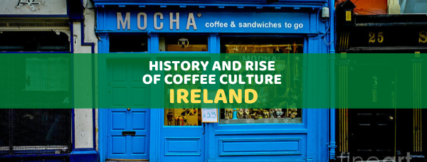 History and rise of coffee culture in Ireland