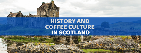 In a country where whisky is the King, can coffee compete? History and coffee culture in Scotland