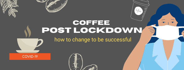 Coffee post lockdown: how to change to be successful