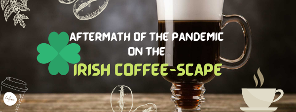 Aftermath of the pandemic on the Irish coffeescape